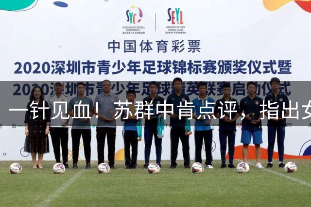 一针见血！苏群中肯点评，指出女篮输球的最大原因