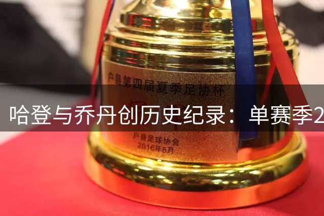 哈登与乔丹创历史纪录：单赛季2500+500+500+50+50数据
