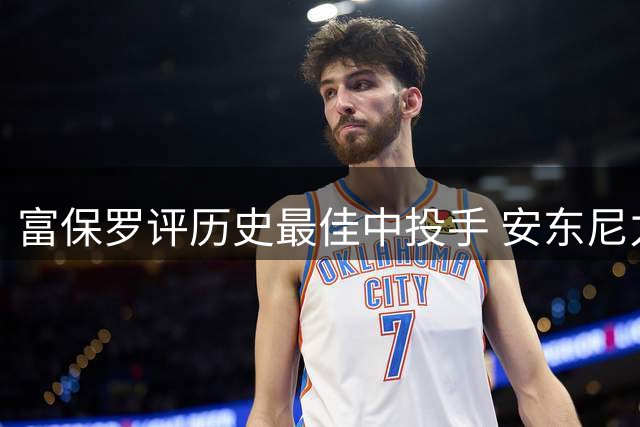 富保罗评历史最佳中投手 安东尼力压众星登顶
