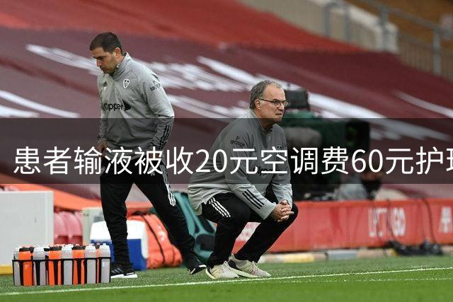 患者输液被收20元空调费60元护理费？医院致歉